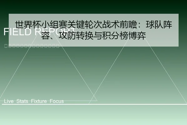 世界杯小组赛关键轮次战术前瞻：球队阵容、攻防转换与积分榜博弈